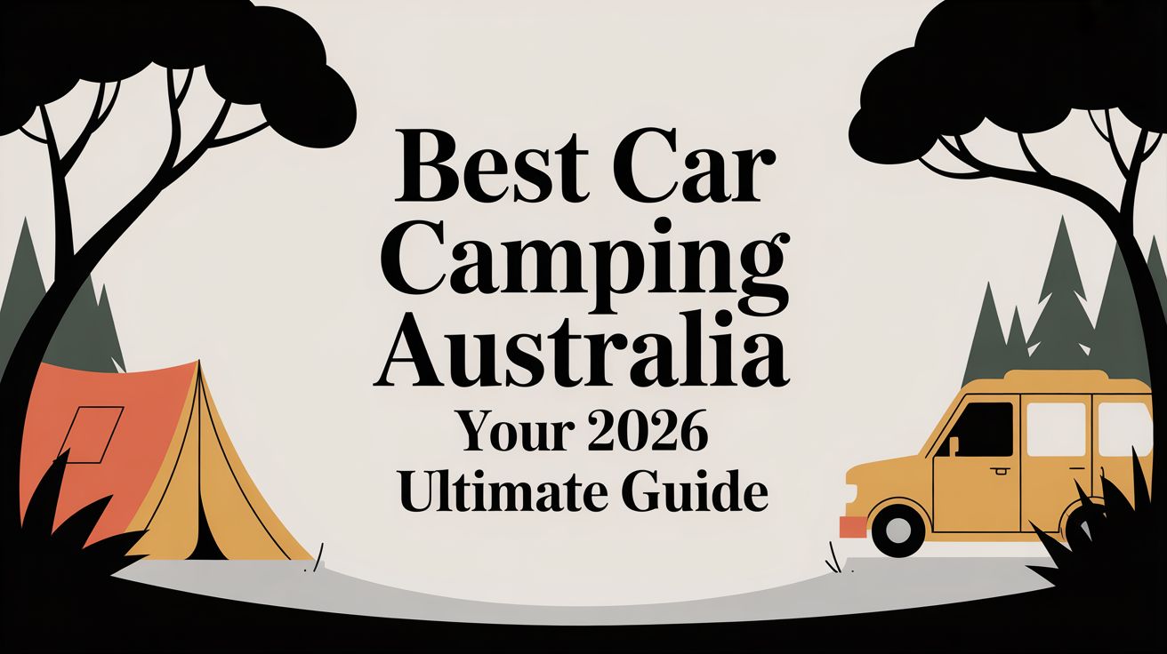 Best Car Camping Australia: Your 2026 Ultimate Guide
