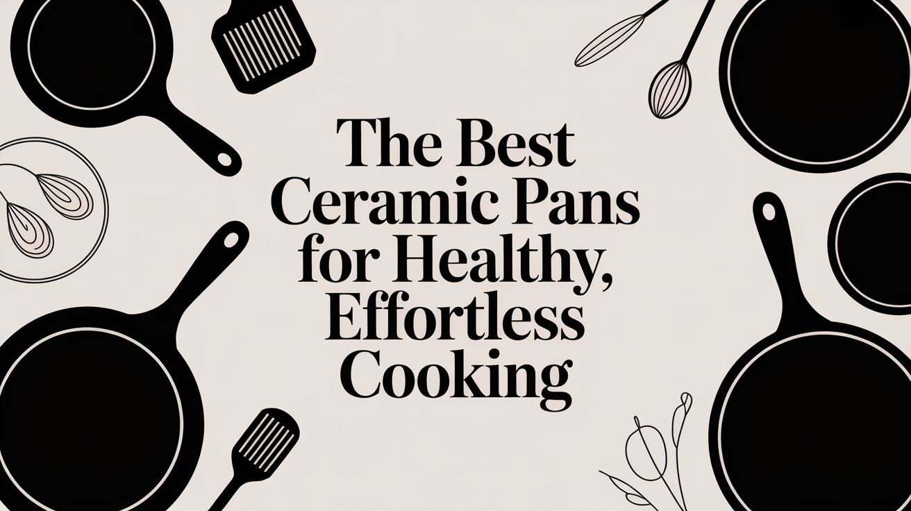The Best Ceramic Pans for Healthy, Effortless Cooking