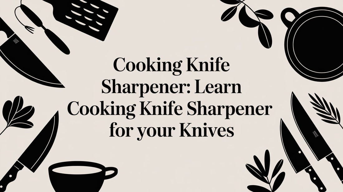 Cooking Knife Sharpener: Learn cooking knife sharpener for Your Knives