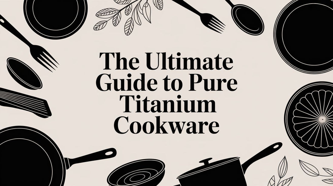 The Ultimate Guide to Pure Titanium Cookware