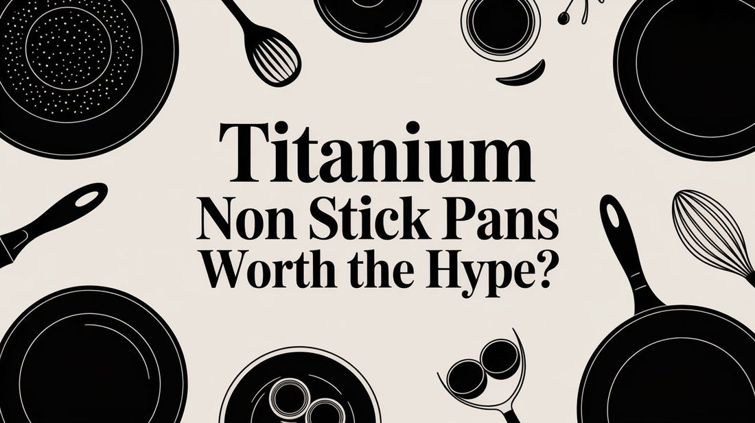 Titanium Non Stick Pans Worth the Hype?