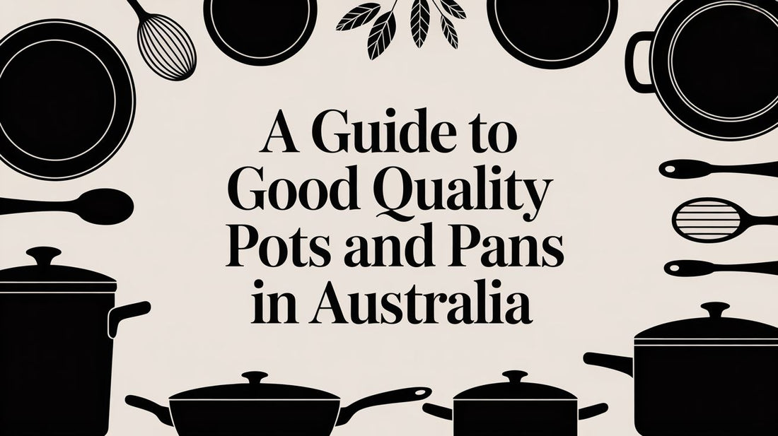 A Guide to Good Quality Pots and Pans in Australia