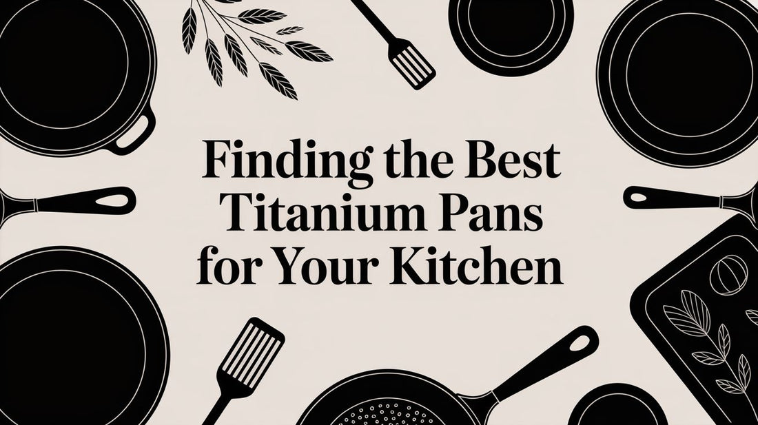 Finding the Best Titanium Pans for Your Kitchen