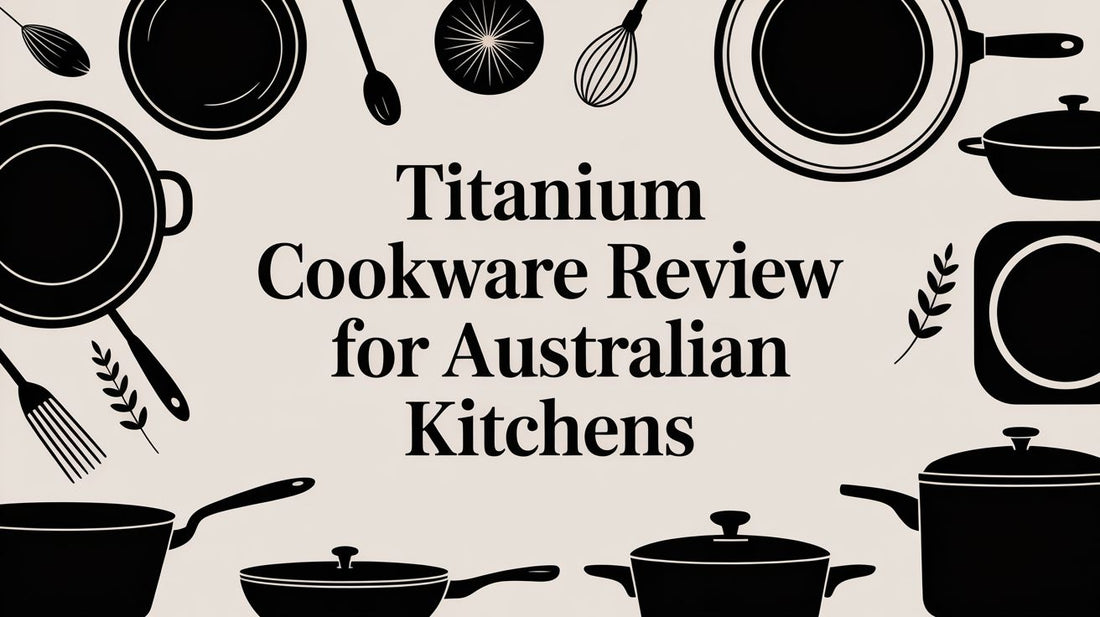Titanium Cookware Review for Australian Kitchens