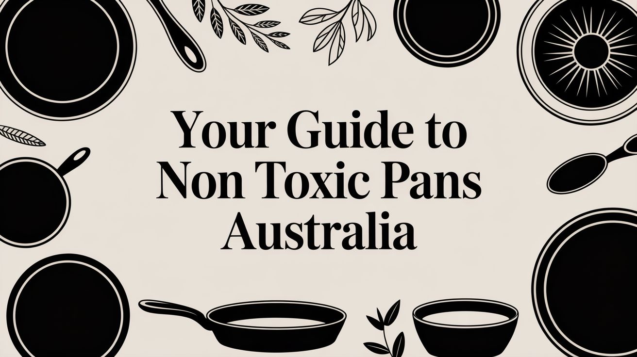 Your Guide to Non Toxic Pans Australia