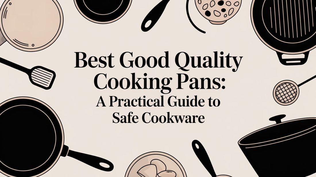 Best good quality cooking pans: A Practical Guide to Safe Cookware