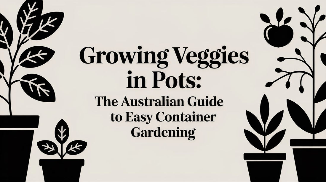 Growing Veggies in Pots: The Australian Guide to Easy Container Gardening