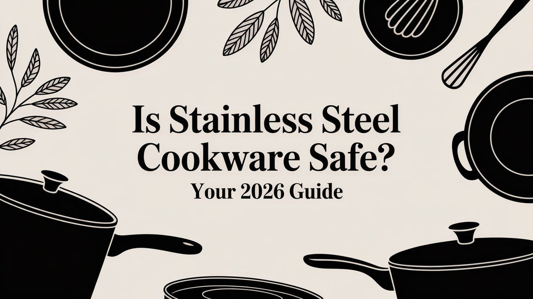 Is Stainless Steel Cookware Safe? Your 2026 Guide