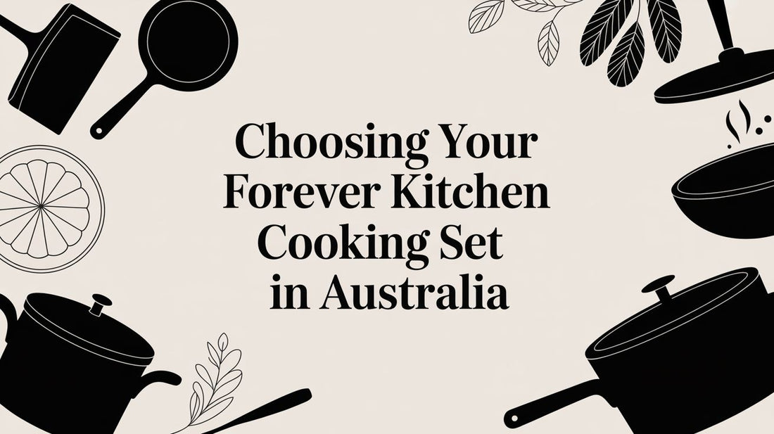 Choosing Your Forever Kitchen Cooking Set in Australia