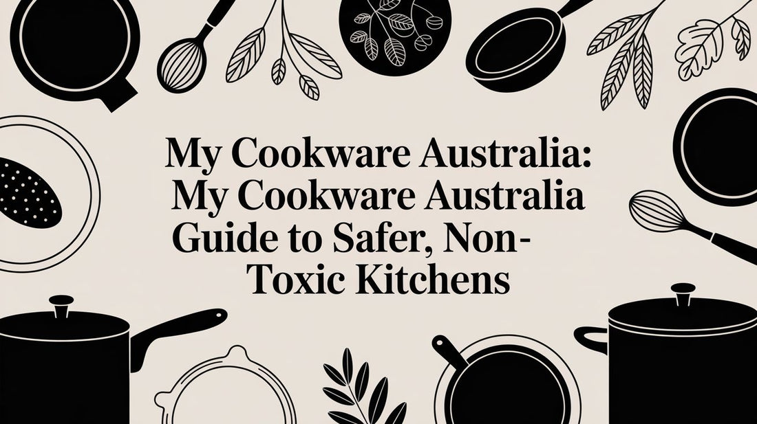 My Cookware Australia: my cookware australia Guide to Safer, Non-Toxic Kitchens