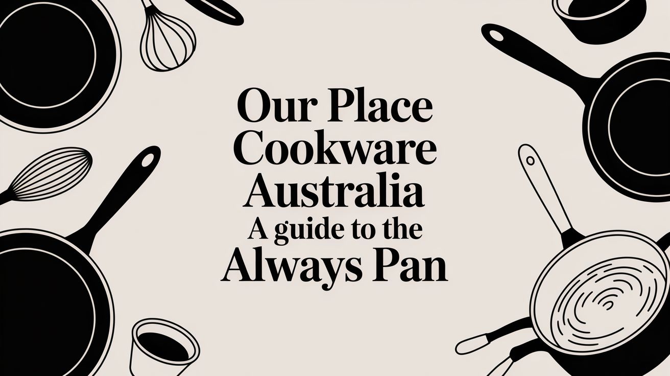 Our Place Cookware Australia A Guide to the Always Pan