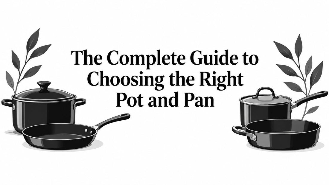 The Complete Guide to Choosing the Right Pot and Pan