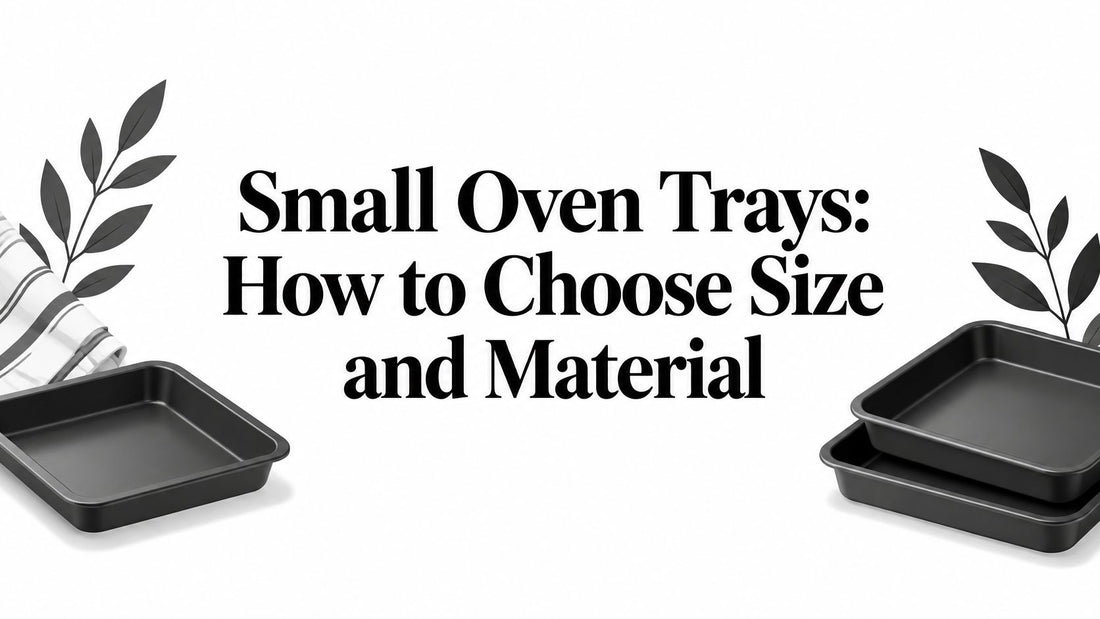 Small Oven Trays: How to Choose Size and Material