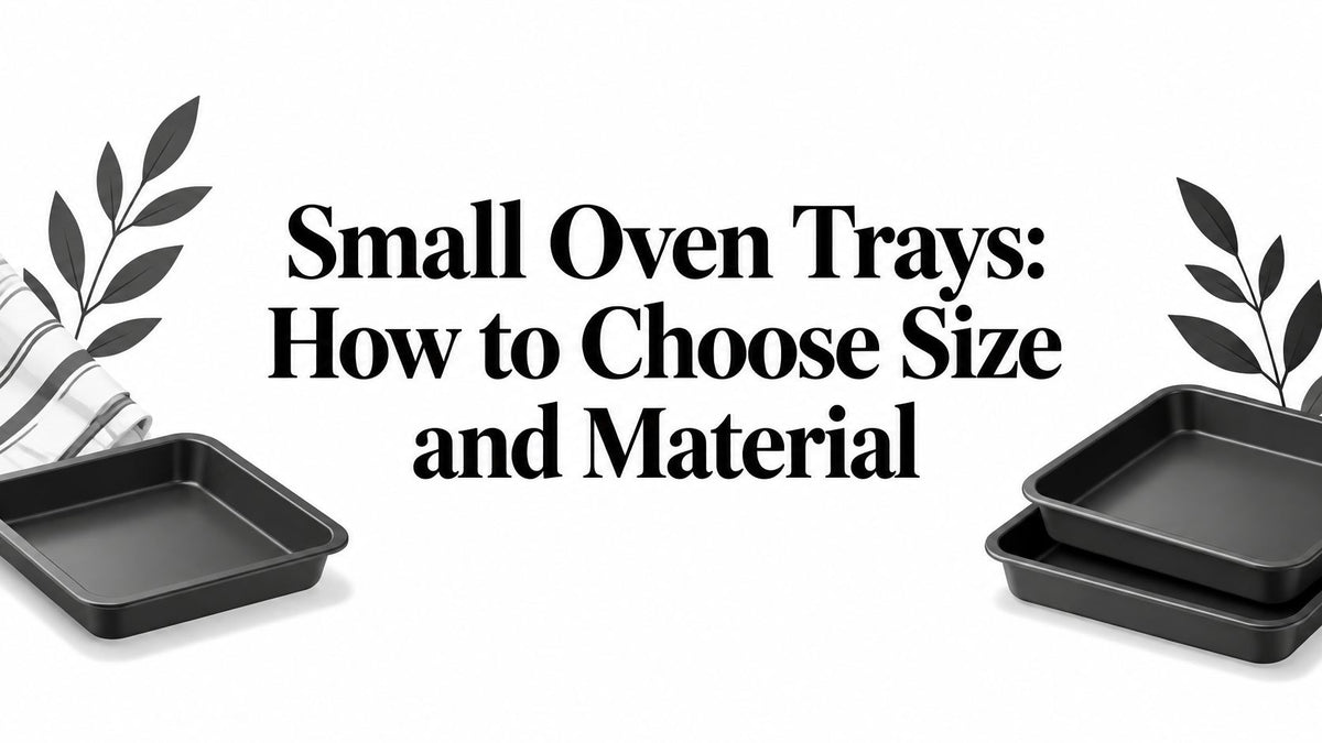Small Oven Trays: How to Choose Size and Material