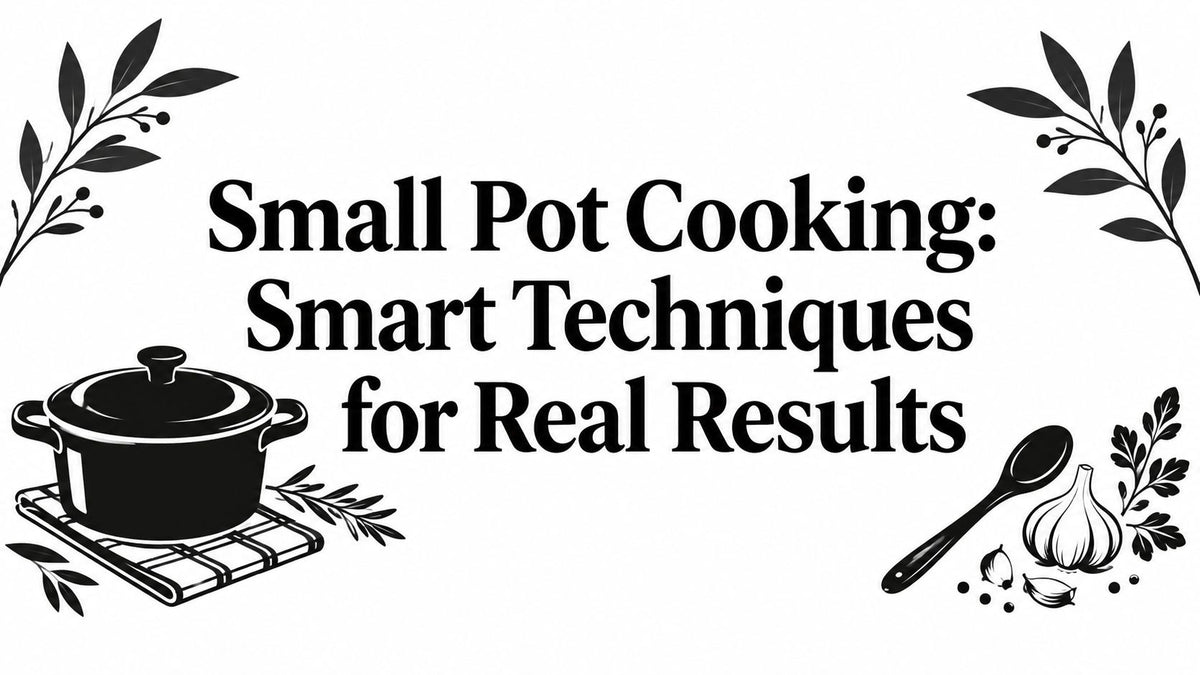 Small Pot Cooking: Smart Techniques for Real Results
